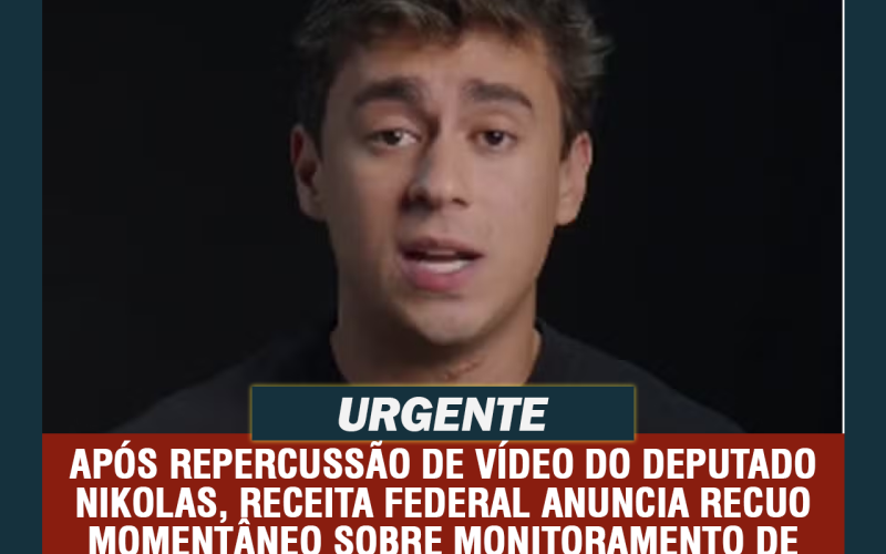 Repercussão do vídeo do deputado Nikolas Ferreira, força recuo do Governo Lula sobre monitoramento de PIX.